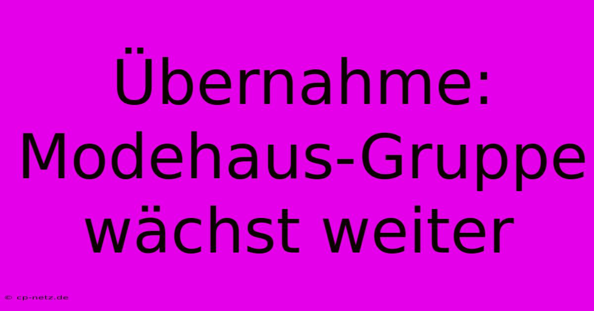 Übernahme: Modehaus-Gruppe Wächst Weiter