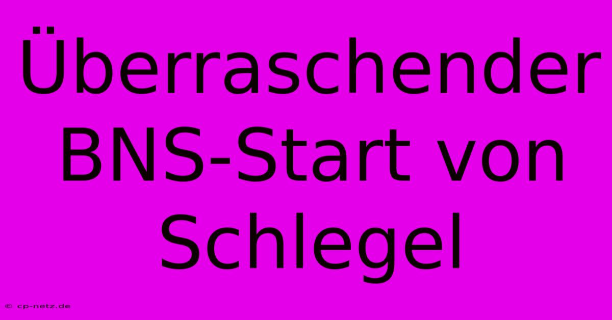 Überraschender BNS-Start Von Schlegel