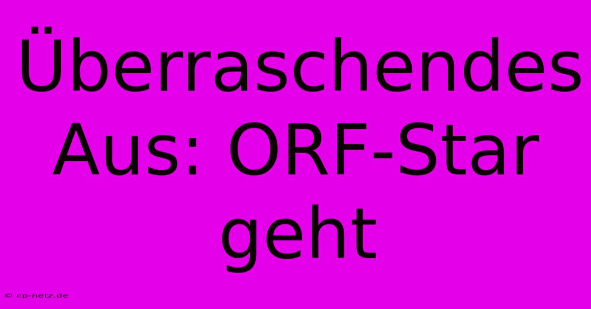 Überraschendes Aus: ORF-Star Geht