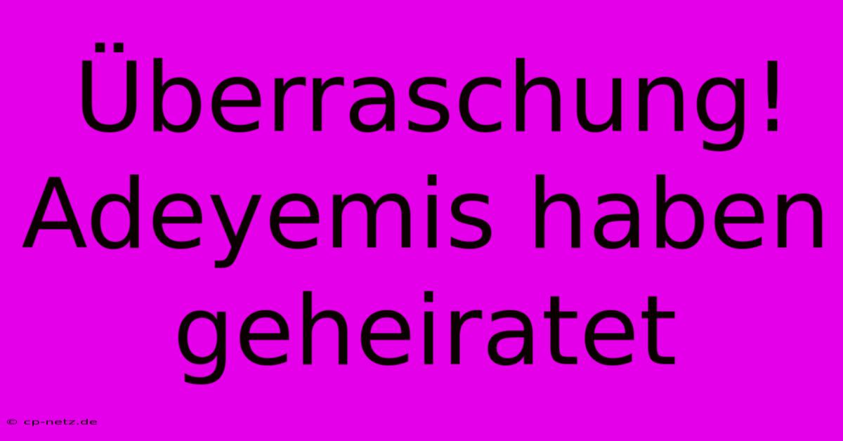 Überraschung! Adeyemis Haben Geheiratet