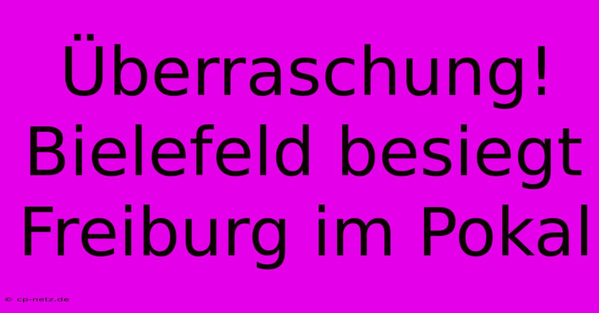 Überraschung! Bielefeld Besiegt Freiburg Im Pokal