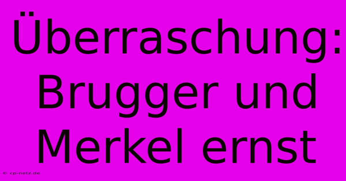 Überraschung: Brugger Und Merkel Ernst