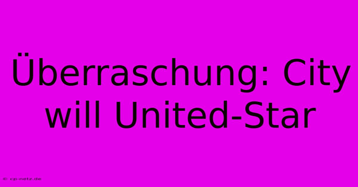 Überraschung: City Will United-Star