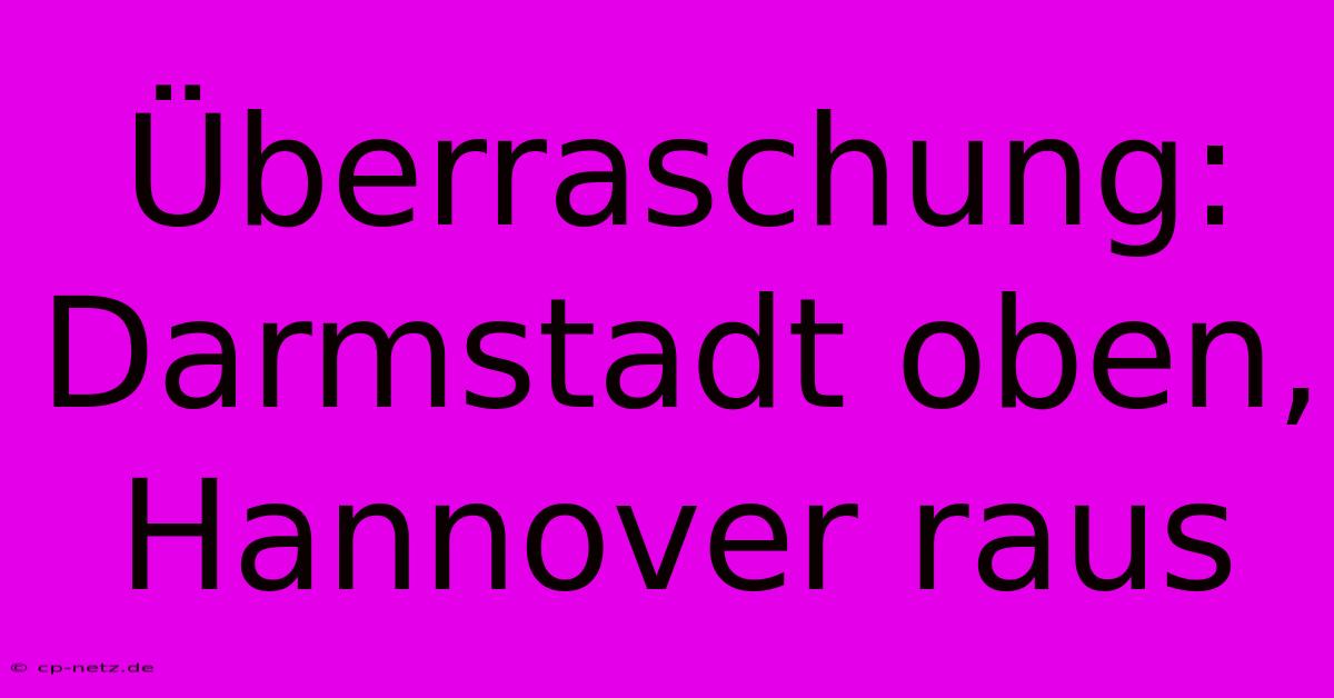 Überraschung: Darmstadt Oben, Hannover Raus