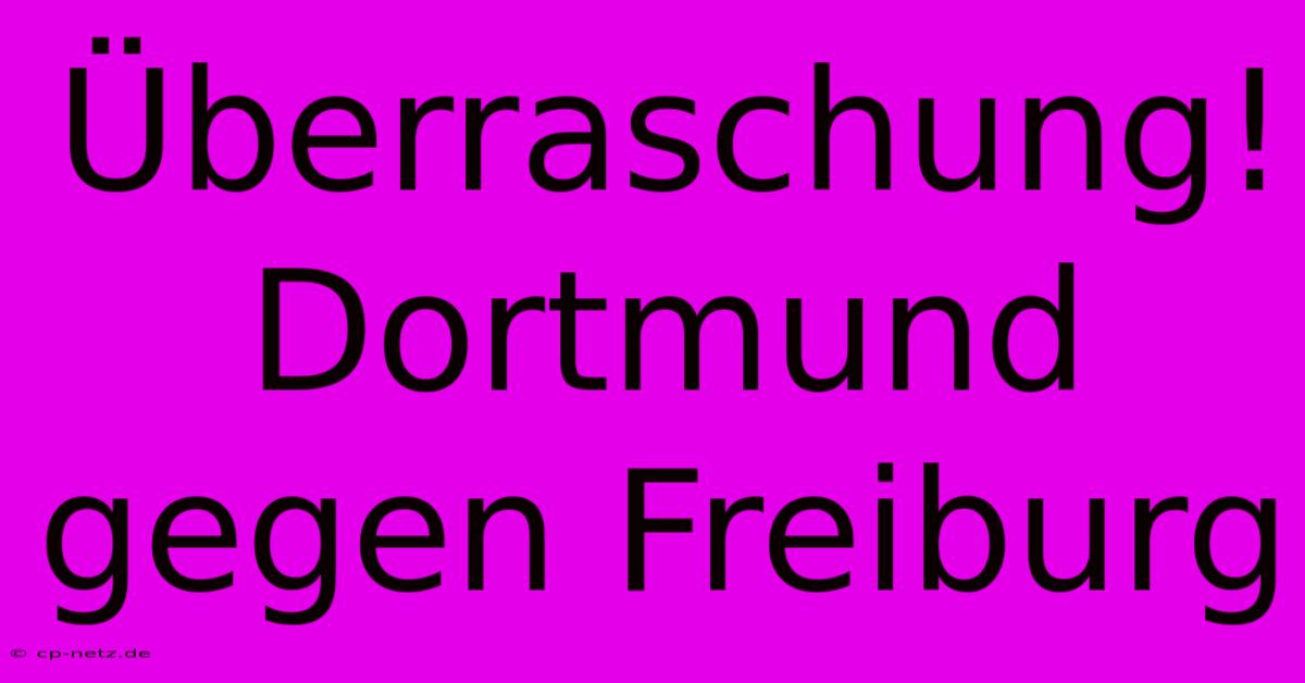 Überraschung! Dortmund Gegen Freiburg