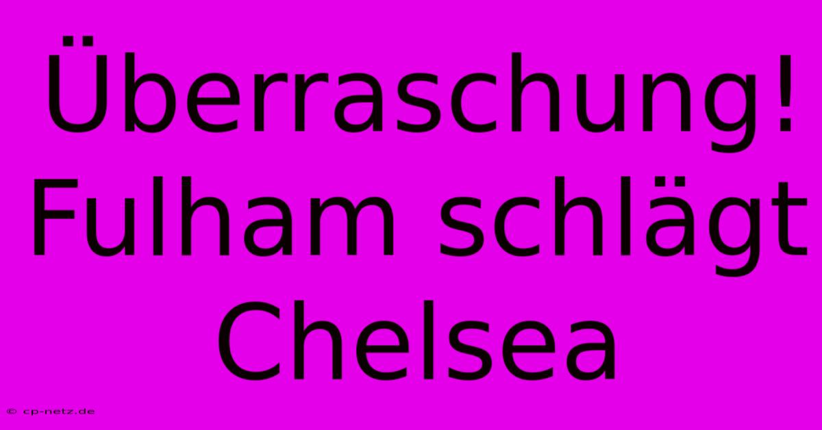 Überraschung! Fulham Schlägt Chelsea