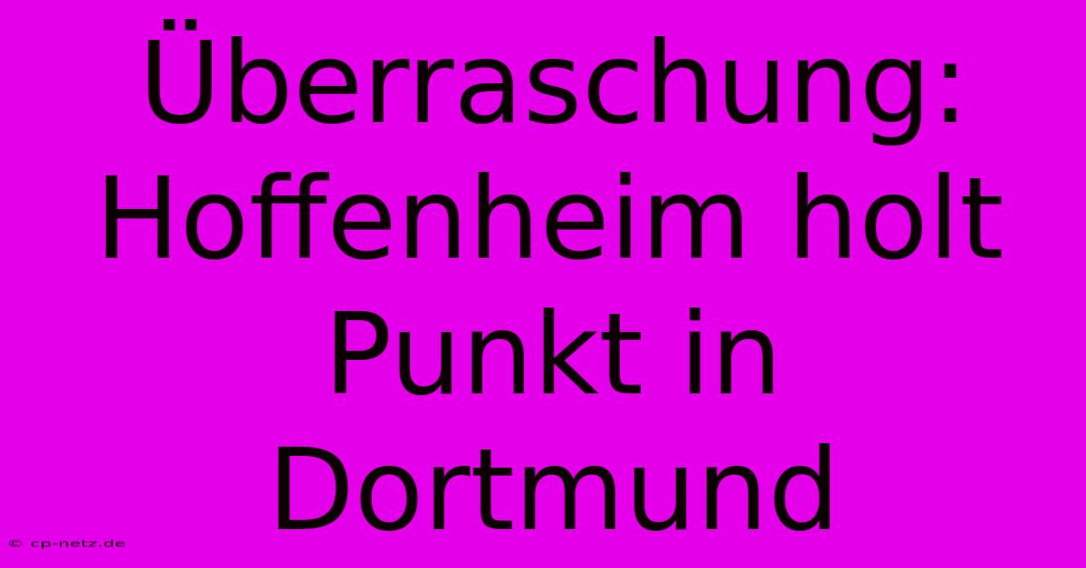 Überraschung: Hoffenheim Holt Punkt In Dortmund