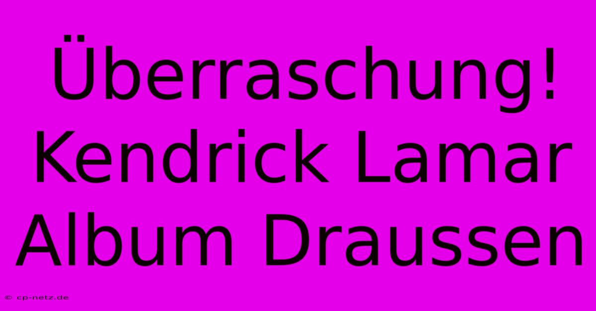 Überraschung! Kendrick Lamar Album Draussen