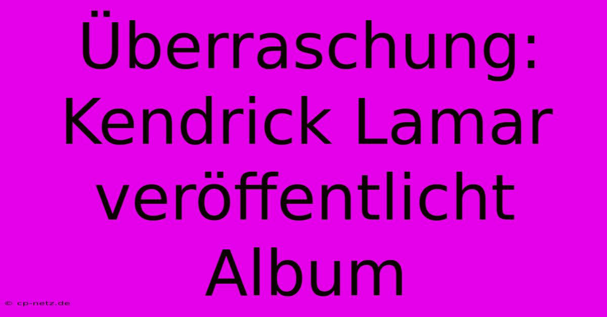 Überraschung: Kendrick Lamar Veröffentlicht Album