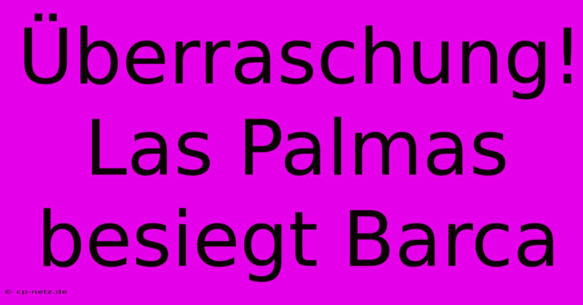 Überraschung! Las Palmas Besiegt Barca