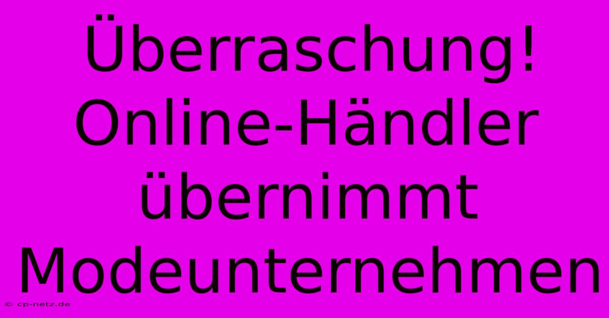 Überraschung! Online-Händler Übernimmt Modeunternehmen