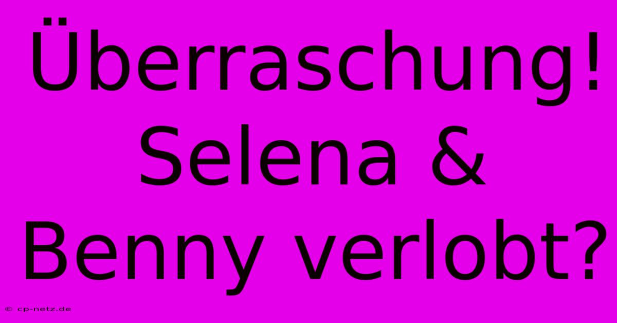 Überraschung! Selena & Benny Verlobt?