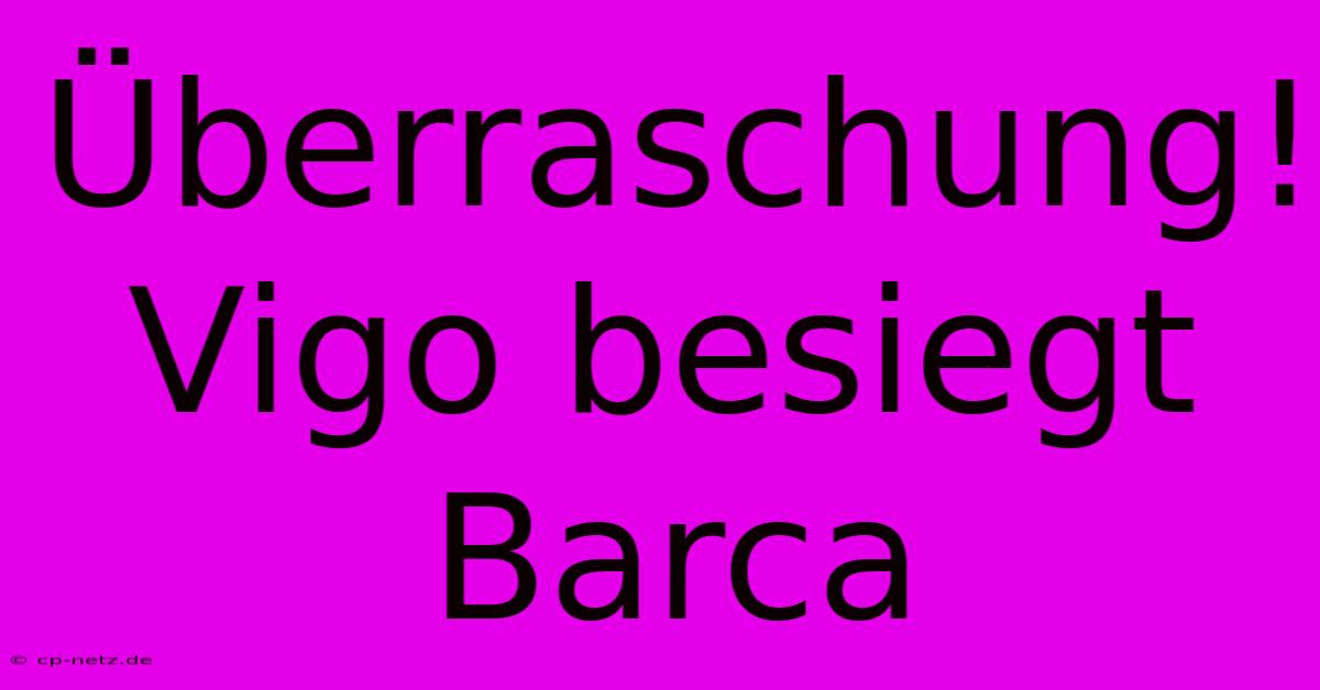 Überraschung! Vigo Besiegt Barca