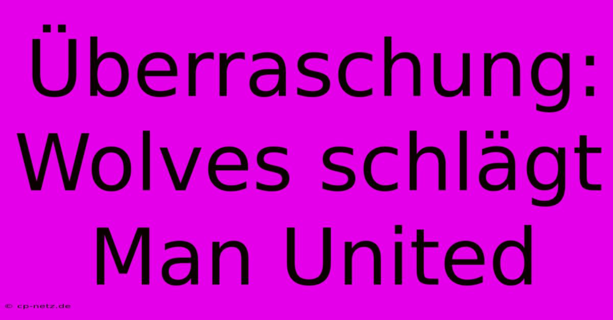 Überraschung: Wolves Schlägt Man United