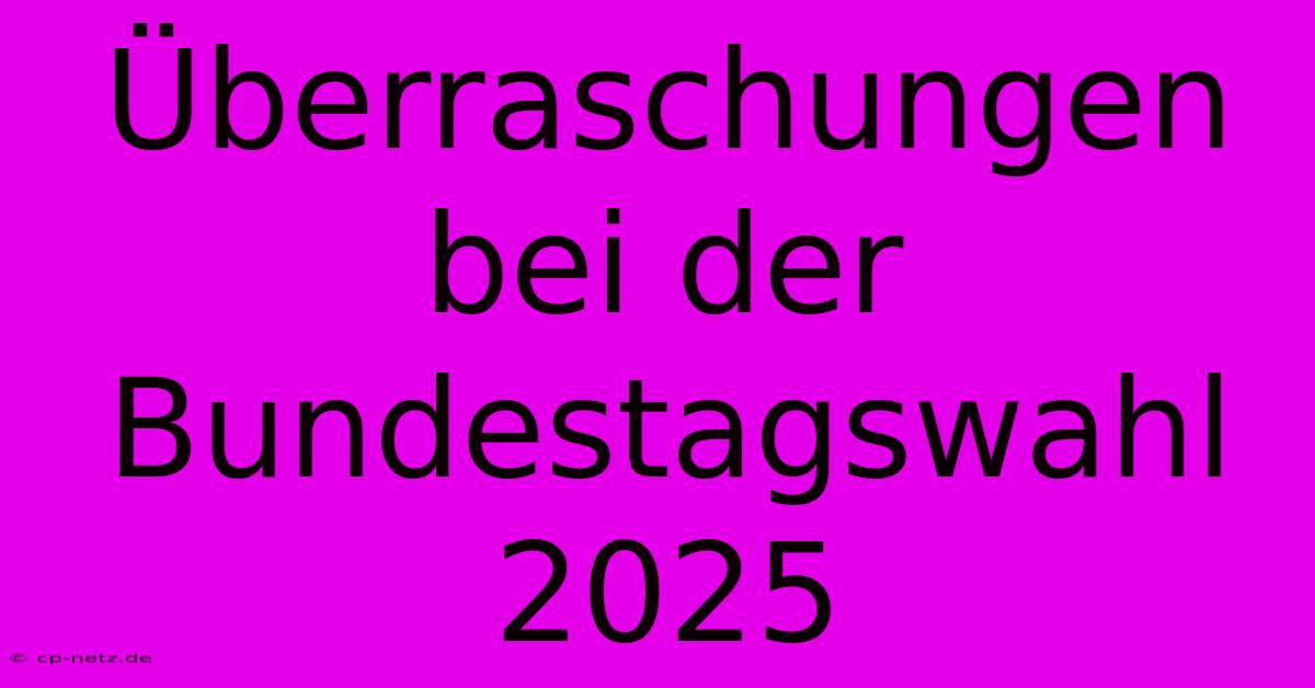 Überraschungen Bei Der Bundestagswahl 2025