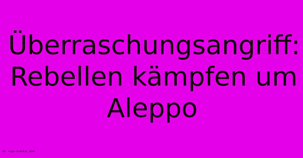 Überraschungsangriff: Rebellen Kämpfen Um Aleppo