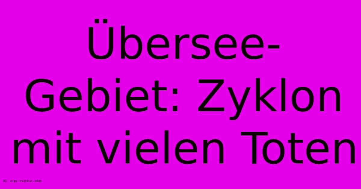 Übersee-Gebiet: Zyklon Mit Vielen Toten