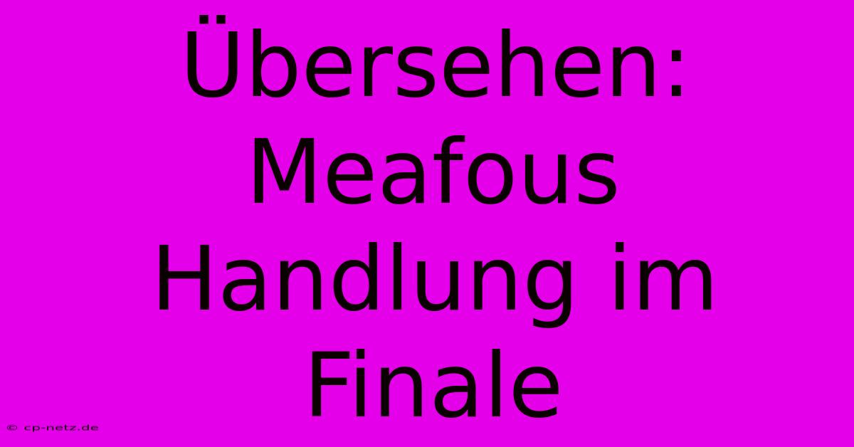 Übersehen: Meafous Handlung Im Finale