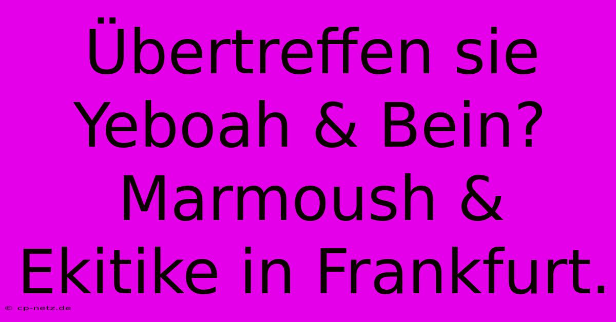 Übertreffen Sie Yeboah & Bein? Marmoush & Ekitike In Frankfurt.