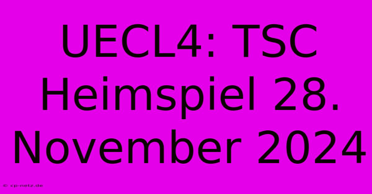 UECL4: TSC Heimspiel 28. November 2024