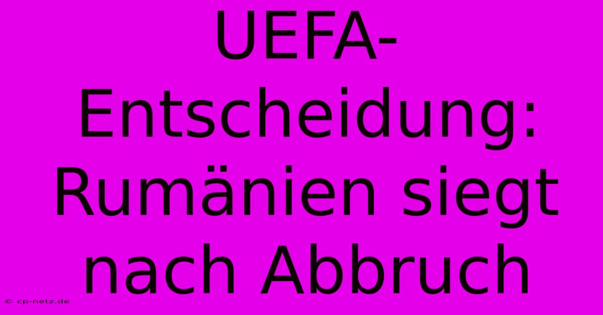 UEFA-Entscheidung: Rumänien Siegt Nach Abbruch