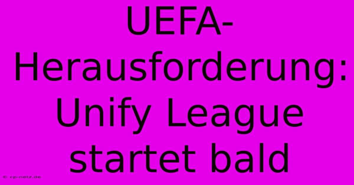 UEFA-Herausforderung: Unify League Startet Bald