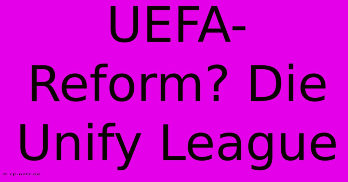 UEFA-Reform? Die Unify League