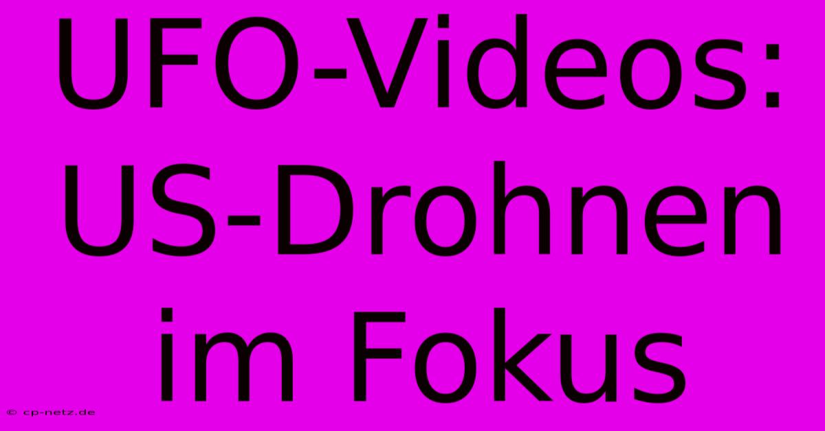 UFO-Videos: US-Drohnen Im Fokus