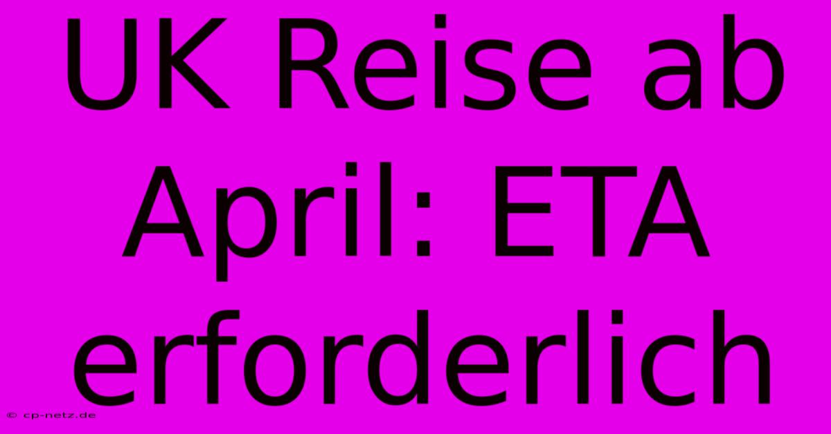 UK Reise Ab April: ETA Erforderlich