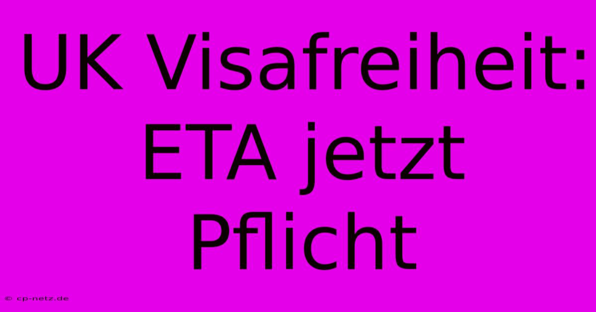 UK Visafreiheit: ETA Jetzt Pflicht