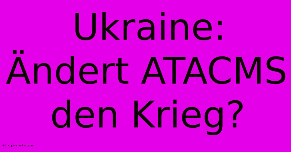 Ukraine: Ändert ATACMS Den Krieg?