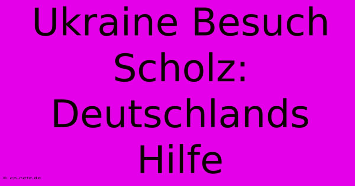 Ukraine Besuch Scholz: Deutschlands Hilfe