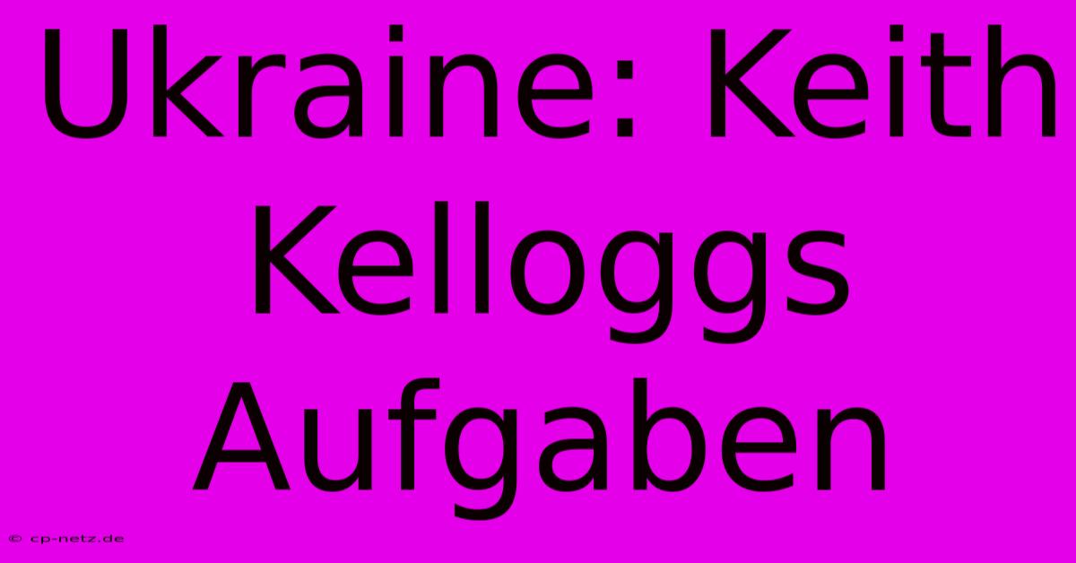 Ukraine: Keith Kelloggs Aufgaben