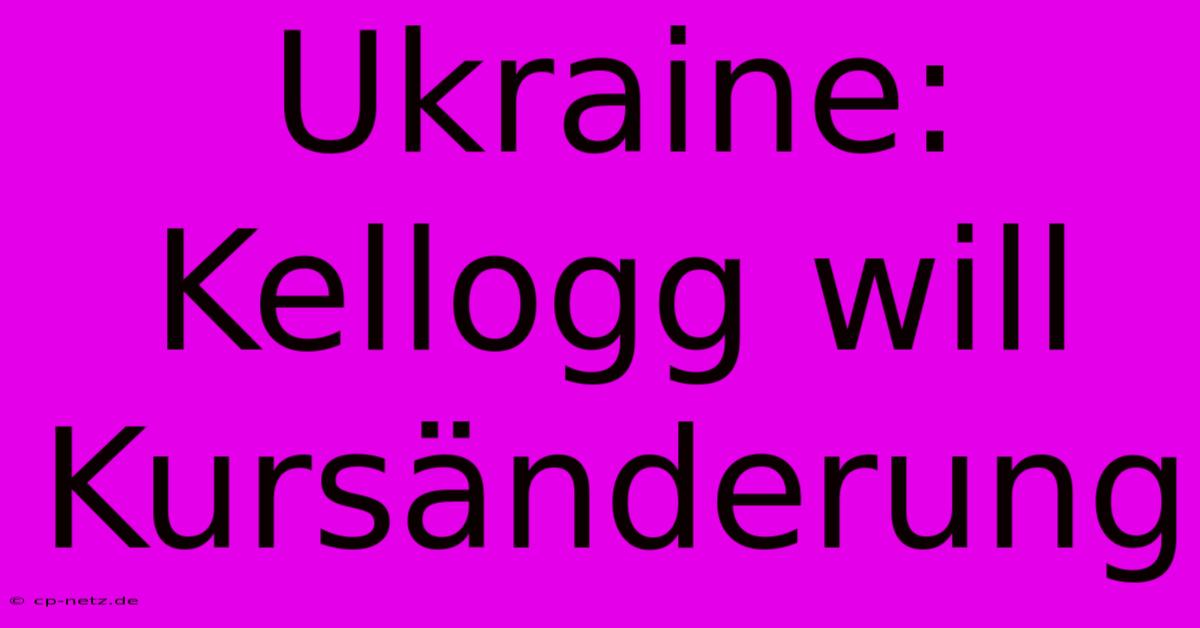 Ukraine: Kellogg Will Kursänderung