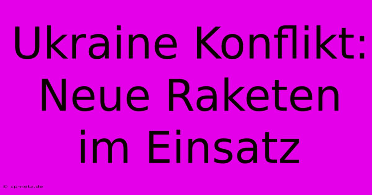 Ukraine Konflikt:  Neue Raketen Im Einsatz