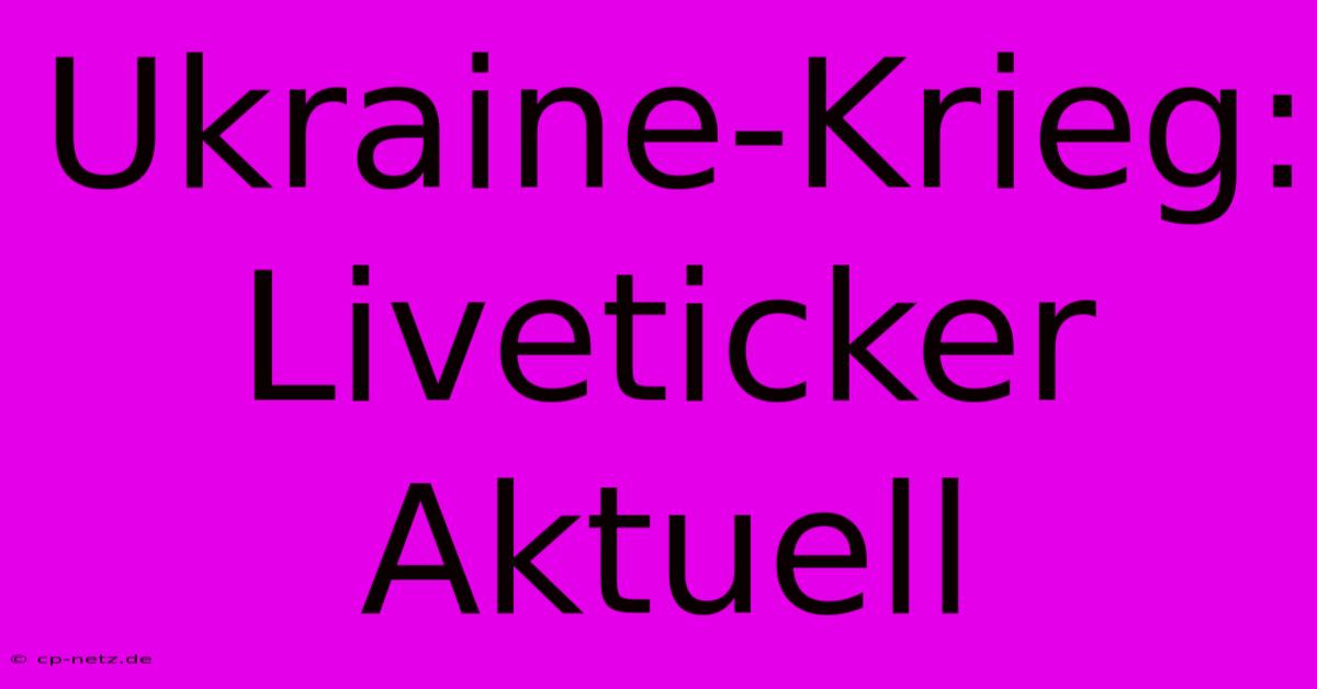 Ukraine-Krieg: Liveticker Aktuell