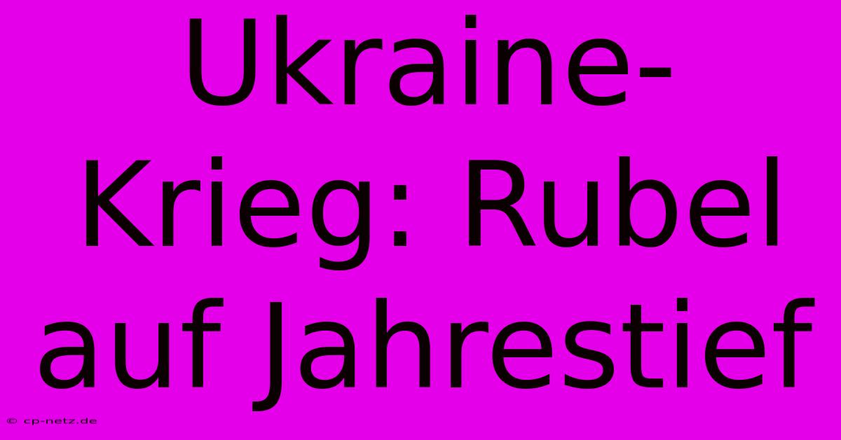 Ukraine-Krieg: Rubel Auf Jahrestief