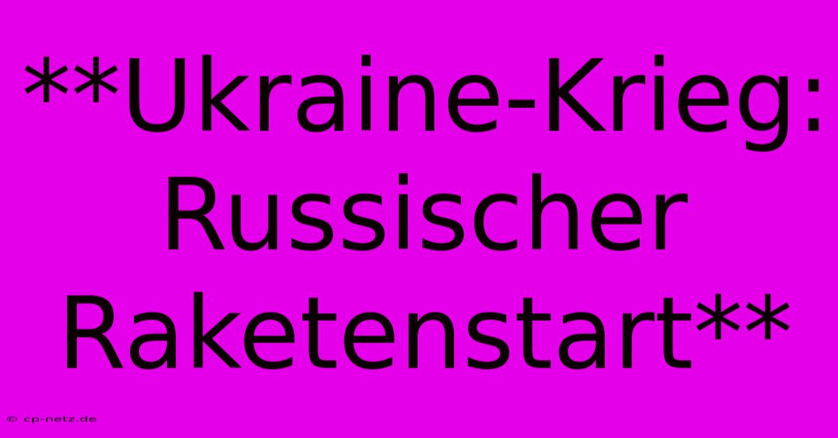 **Ukraine-Krieg: Russischer Raketenstart**