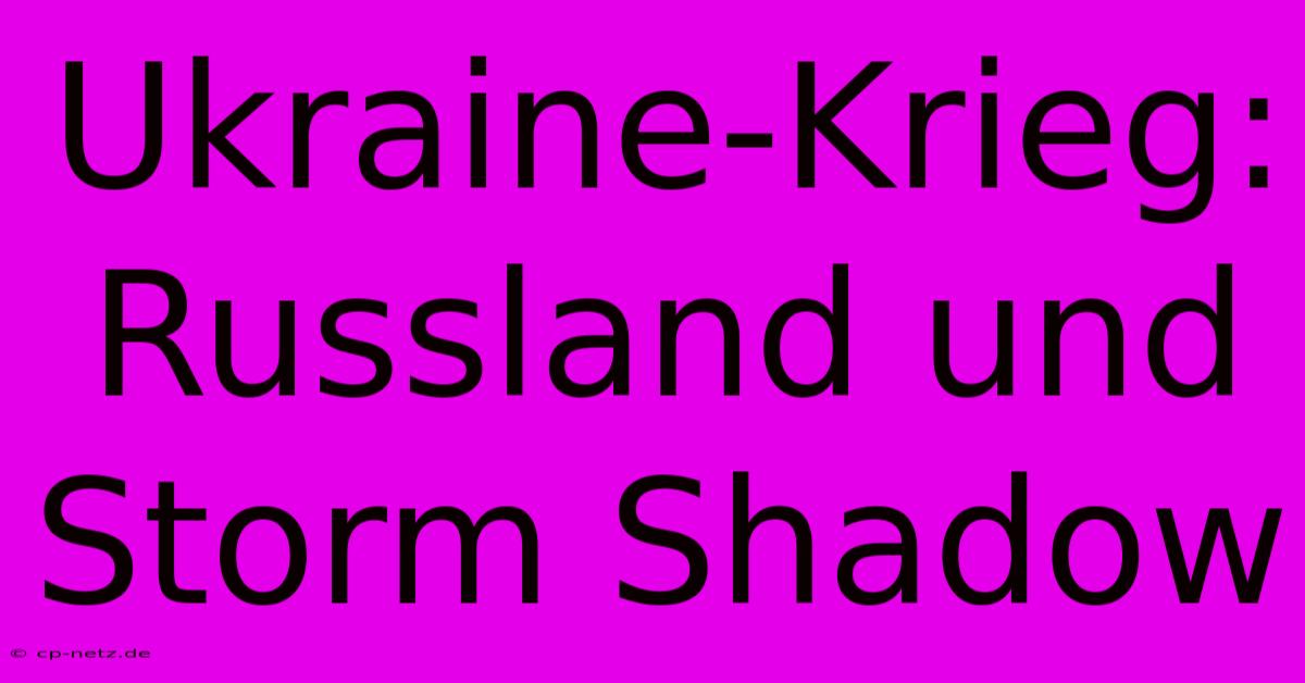 Ukraine-Krieg: Russland Und Storm Shadow