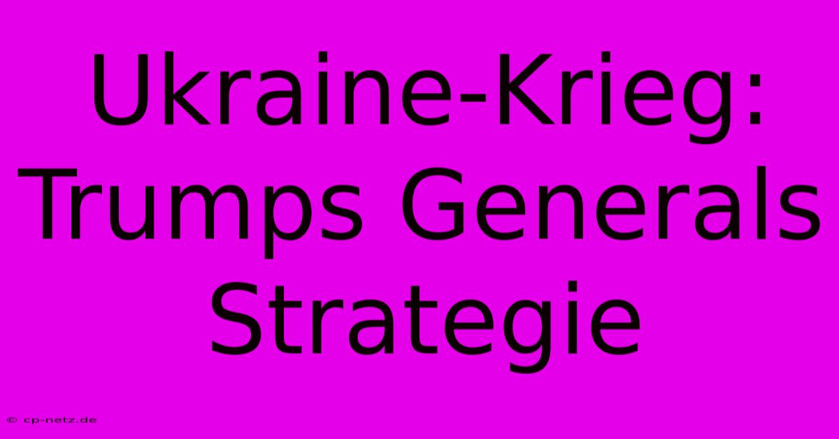 Ukraine-Krieg: Trumps Generals Strategie