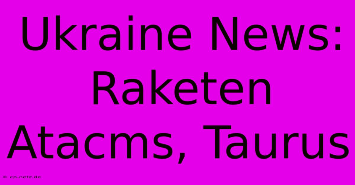 Ukraine News: Raketen Atacms, Taurus