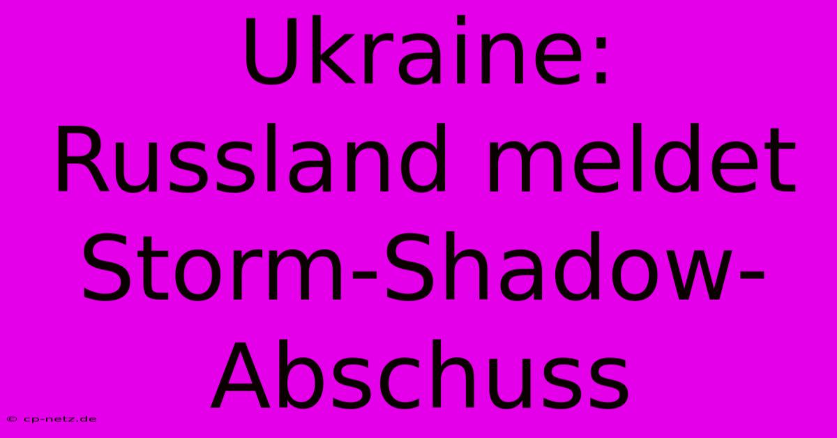 Ukraine: Russland Meldet Storm-Shadow-Abschuss