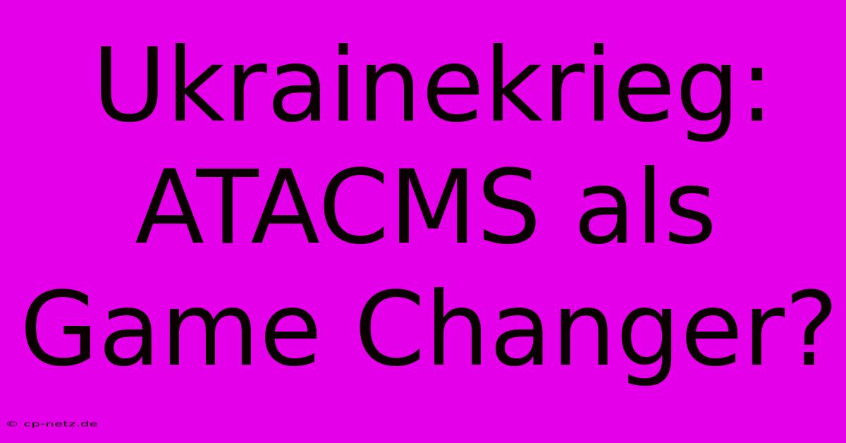 Ukrainekrieg: ATACMS Als Game Changer?