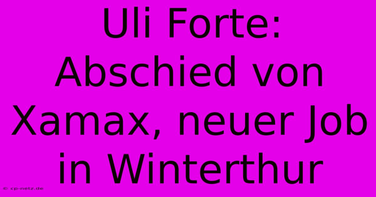 Uli Forte: Abschied Von Xamax, Neuer Job In Winterthur