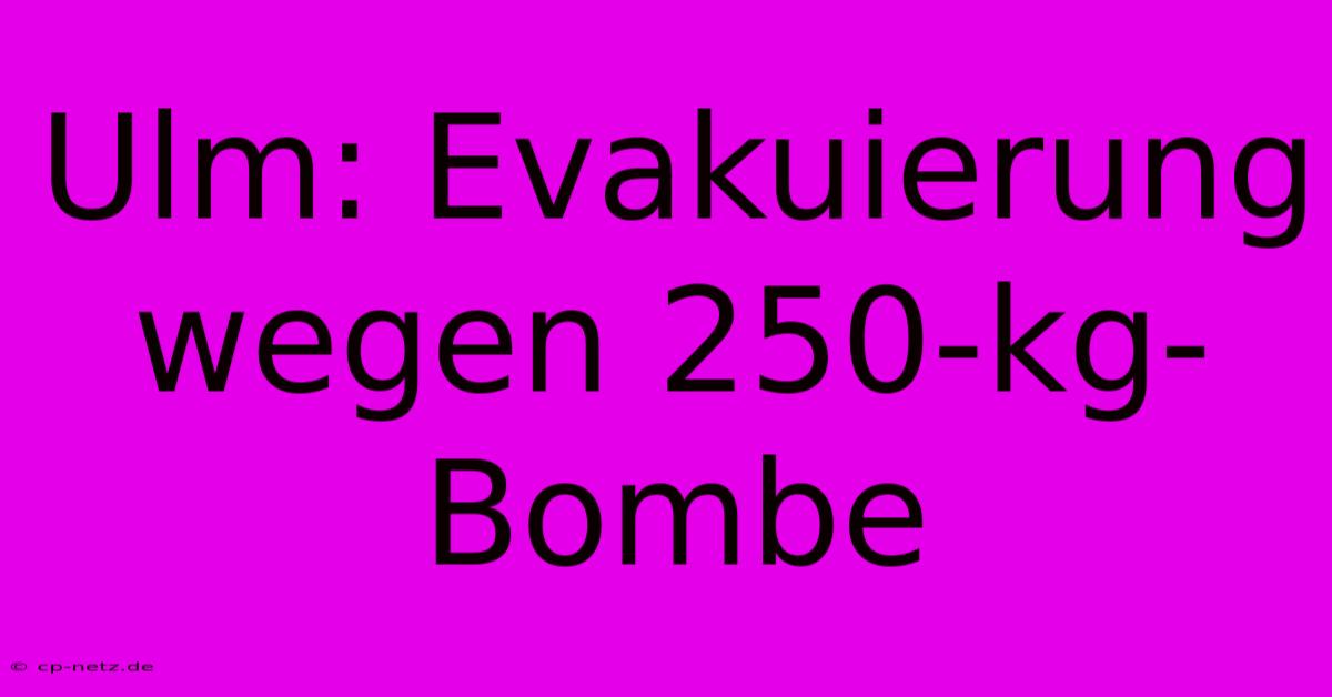 Ulm: Evakuierung Wegen 250-kg-Bombe