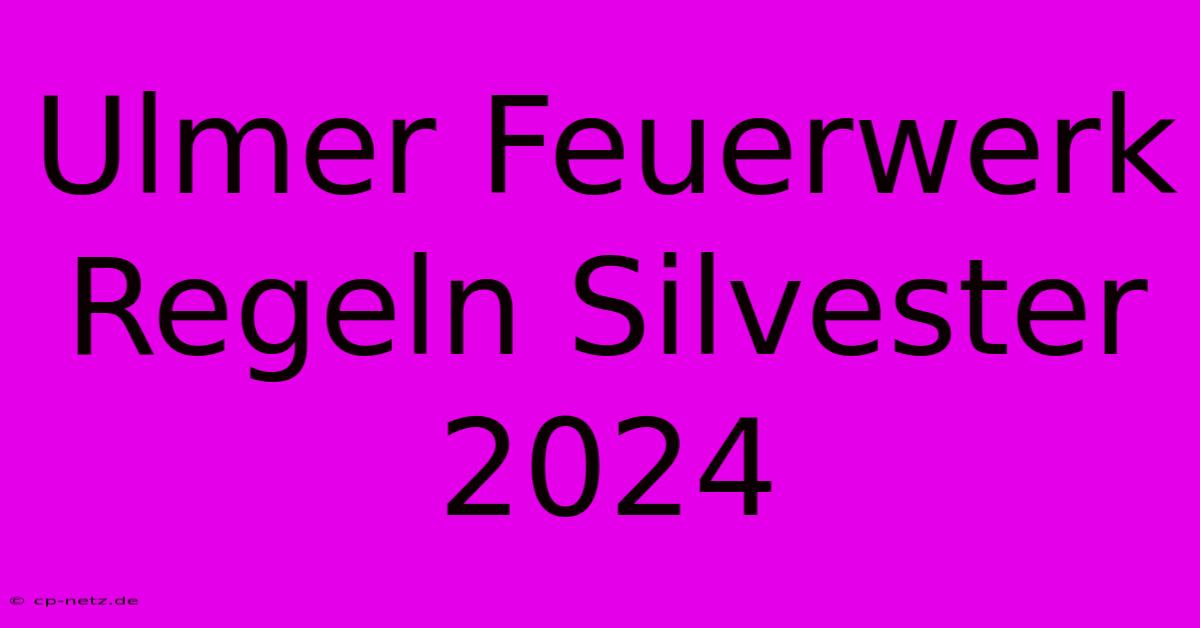 Ulmer Feuerwerk Regeln Silvester 2024