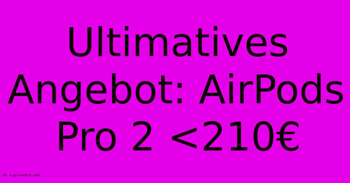 Ultimatives Angebot: AirPods Pro 2 <210€