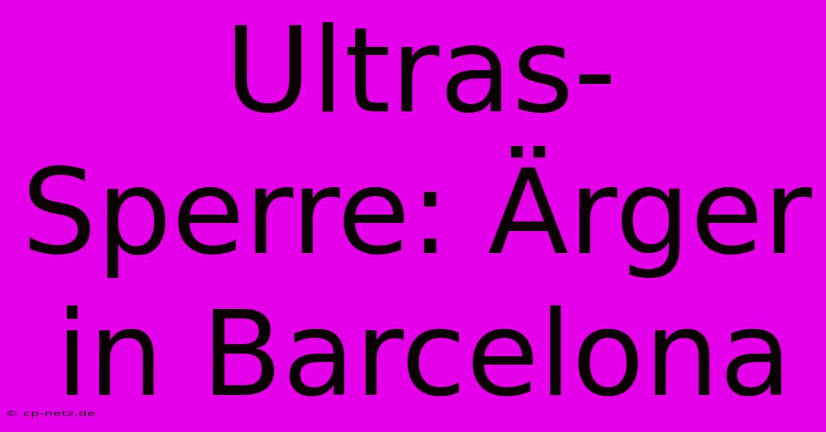 Ultras-Sperre: Ärger In Barcelona