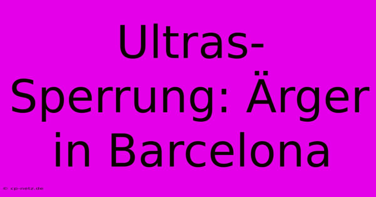 Ultras-Sperrung: Ärger In Barcelona