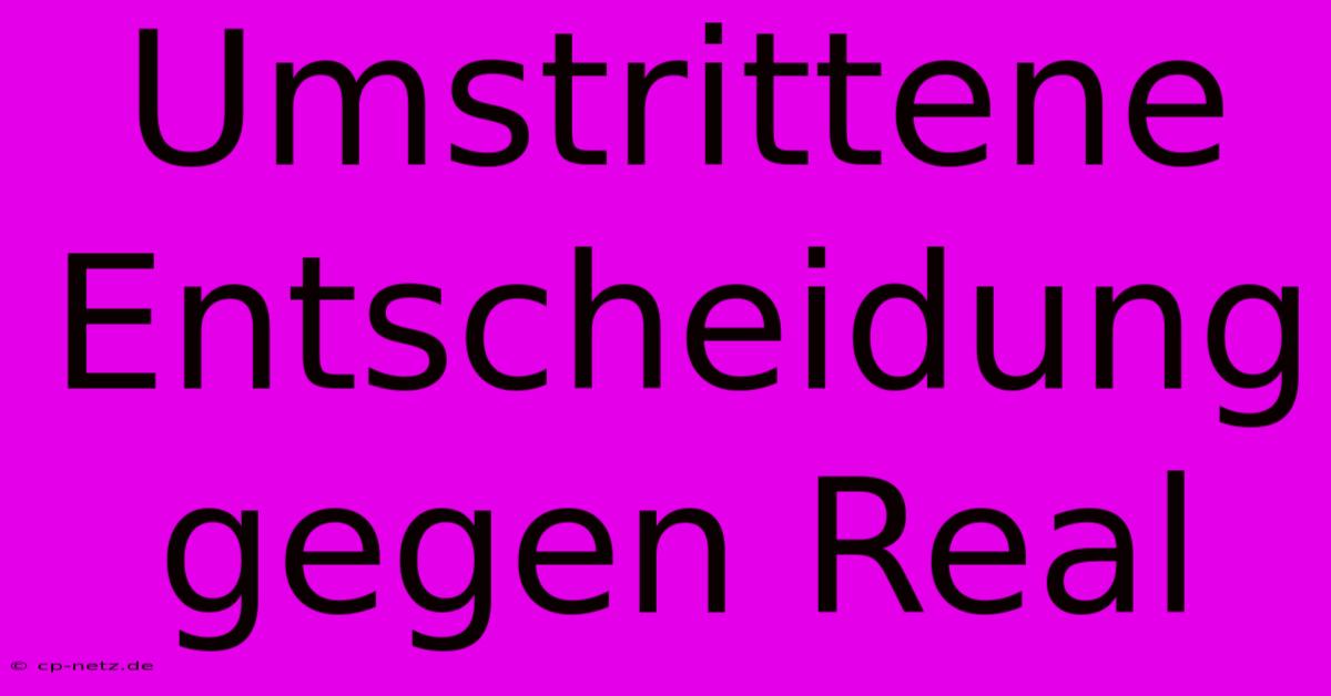 Umstrittene Entscheidung Gegen Real